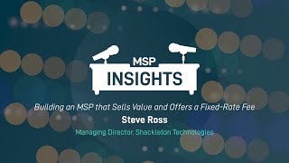 MSP Insights: Building an MSP that Sells Value and Offers a Fixed-Rate Fee