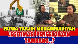 Fatwa Tambang Tarjih Muhammadiyah: Legitimasi atau Oposisi? Bersama Penulis Fatwa Tarjih