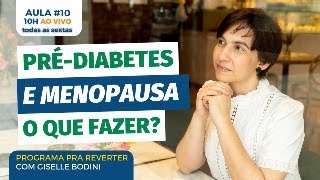 AULA 10: PRÉ-DIABETES E MENOPAUSA: O QUE FAZER | PRA REVERTER