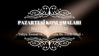 Pazartesi Konuşmaları - Yahya Kemal ve Bozgunda Bir Fetih Düşü - Nazmi Yıldırım - 25.10.2021