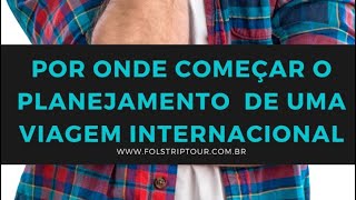 Por onde começar o planejamento de uma viagem internacional?