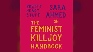 Sara Ahmed extols the feminist killjoy and iterates on her sweeping oeuvre