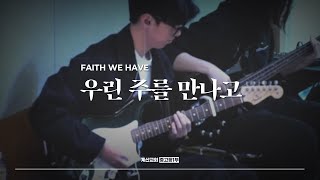 우린 주를 만나고 - The Hymn | Faith We Have | 이주영 인도