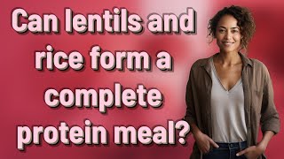 Can lentils and rice form a complete protein meal?