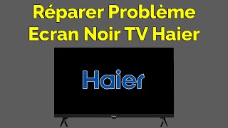 Comment réparer le problème d’une TV Haier Ecran Noir