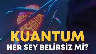 Kuantum -  Her Şey Belirsiz mi?