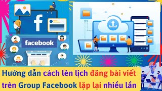 Hướng dẫn cách lên lịch đăng bài viết trên Group Facebook lặp lại nhiều lần