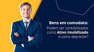 Bens em comodato: Podem ser contabilizados como Ativo Imobilizado e como depreciar?