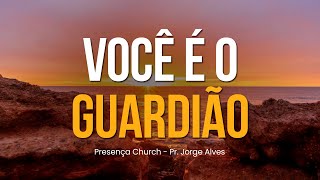 Você é o Guardião | Pr. Jorge Alves