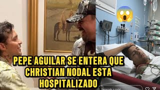 Pepe Aguilar se entera que Christian Nodal está hospitalizado