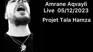 Amrane Aqvayli Live 05/12/2023 - Projet Tala Hamza !