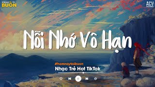 Nỗi Nhớ Vô Hạn - Từng Ngày Anh Thiêu Đốt Chính Mình... Nơi Vực Nơi Trời, Nợ Nhau Một Lời TikTok