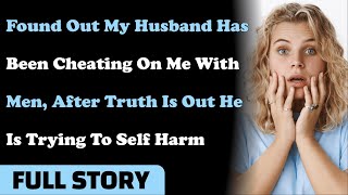 Found Out My Husband Has Been Cheating On Me With Men, After Truth Is Out He Is Trying To Self Harm