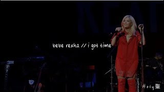 bebe rexha // i got time 'lyrics'