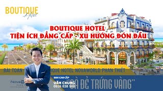 11. BOUTIQUE HOTEL - NOVAWORLD PHAN THIẾT TIỆN ÍCH ĐẲNG CẤP, CƠ HỘI ĐẦU TƯ SINH LỜI CAO