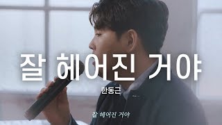 한동근 (Han Dong Geun) '잘 헤어진 거야 (Farewell)' LIVE CLIP