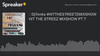 HIT THE STREEZ MIXSHOW PT 7 BY DJTONKA