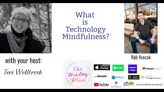 The Healing Place Podcast: Rob Krecak - What is Technology Mindfulness?