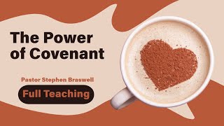 The Power of Covenant | Pastor Stephen Braswell