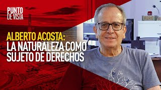 Alberto Acosta | La naturaleza como sujeto de derechos