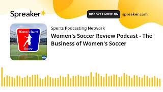 Women's Soccer Review Podcast - The Business of Women's Soccer