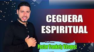 CEGUERA ESPIRITUAL ► Pastor Frankely Vásquez