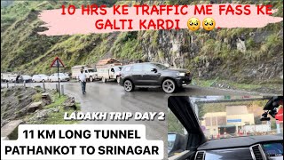 Ladakh Trip Day 2., 10 Hrs Traffic On Pathankot To Srinagar..11 Km Tunnel Ka Kya Faida ..