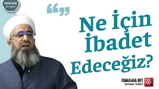 Ne İçin İbadet Edeceğiz? - Musab Aktaş Hoca Efendi @ismailaganet