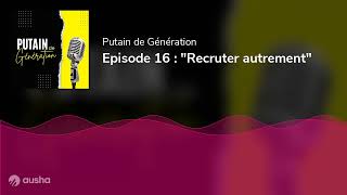 Episode 16 : "Recruter autrement"