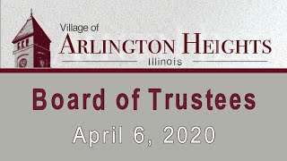 April 6, 2020 -  Board of Trustee Meeting - Village of Arlington Heights, IL