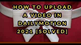 HOW TO UPLOAD  VIDEOS IN DAILYMOTION 2021 [SOLVED]