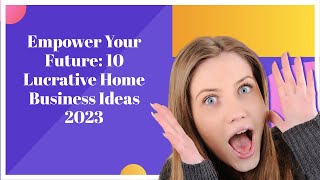 Top 10 Home Business Ideas for 2023: Unleash Your Entrepreneurial Spirit!