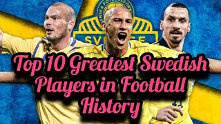 Ranking The Top 10 Greatest Swedish Players in Football History