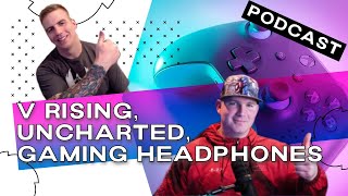 V Rising first Impressions, The Uncharted Movie Rocks! New gaming headphones? | Gaming Podcast 20