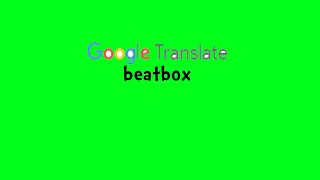 Google Translate Beatbox