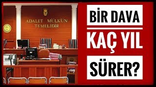 BİR DAVA EN FAZLA NE KADAR SÜRER?