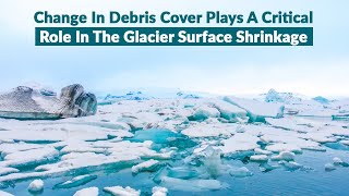 Change In Debris Cover Plays A Critical Role In The Glacier Surface Shrinkage