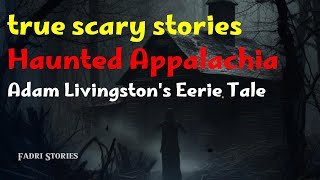 Haunted Appalachia Adam Livingston's Eerie Tale Of Scary Stories - ghost stories