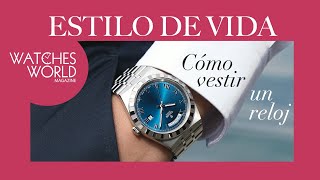 Estilo de vida presenta: Cómo vestir un reloj