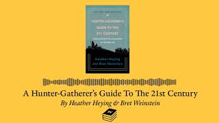 A Hunter Gatherer's Guide To The 21st Century by Heather Heying & Bret Weinstein