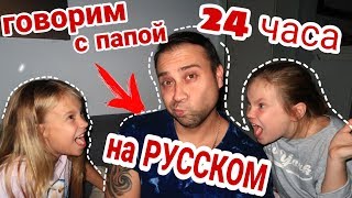 24 Часа ГОВОРИМ  с папой только на РУССКОМ / 24 ЧАСА ЧЕЛЛЕНДЖ