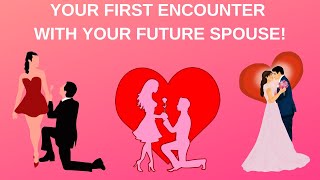 🍹🔥💃Your First Encounter With Your Future Spouse!🌹💞Pick A Card Love Reading