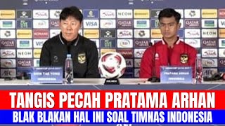 TANGIS PECAH PRATAMA ARHAN, BLAK BLAKAN UNGKAP HAL INI KEPADA TIMNAS INDONESIA