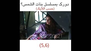 دورك بمسلسل بنات الشمس ( حسب اللايك ) 👍👍