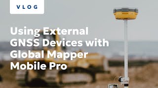 Using External GNSS Devices with Global Mapper Mobile Pro