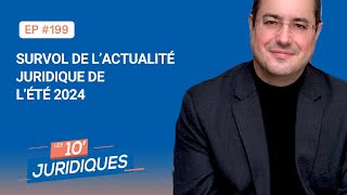 Les 10’ juridiques [ép.199] - Survol de l’actualité juridique de l’été 2024