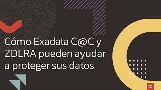 Cómo Exadata C@C y ZDLRA pueden ayudar a proteger sus datos