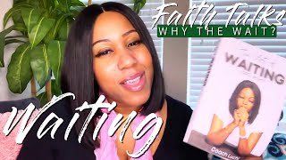 FAITH TALKS || WAITING ~ WHY THE WAIT? PT1