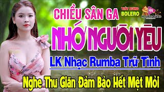 Chiều Sân Ga, Nhớ Người Yêu - LK Rumba Trữ Tình Hải Ngoại HAY NHẤT HIỆN NAY Nghe Cực Êm Tai Dễ Ngủ