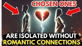 🌟Chosen Ones: This Is Why The Chosen Ones Are Isolated Without Romantic Connections - STOP WORRYING